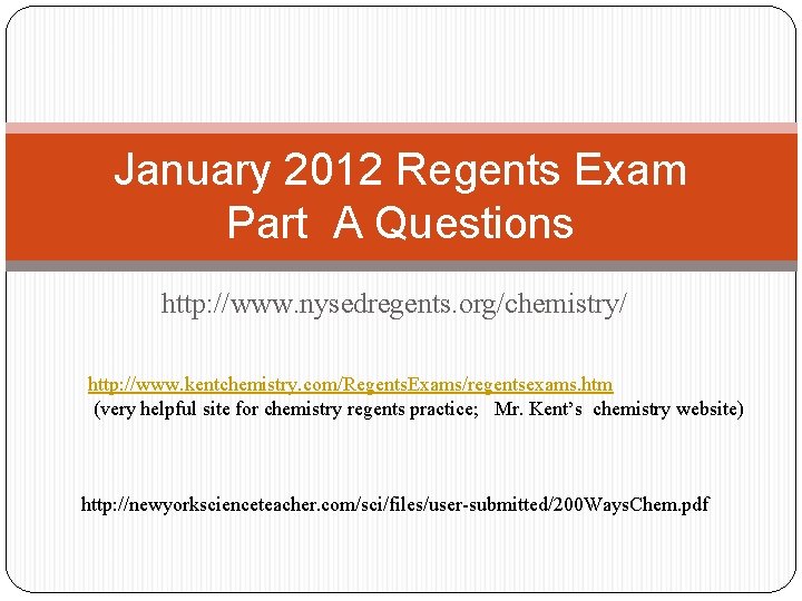 January 2012 Regents Exam Part A Questions http: //www. nysedregents. org/chemistry/ http: //www. kentchemistry.