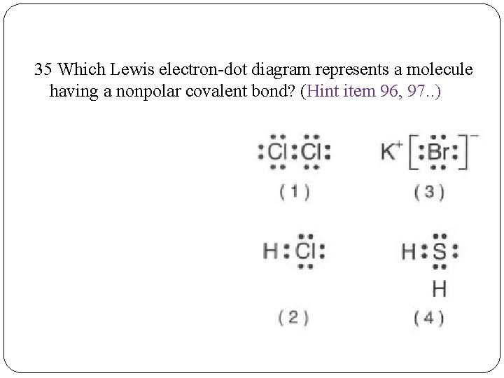 35 Which Lewis electron-dot diagram represents a molecule having a nonpolar covalent bond? (Hint