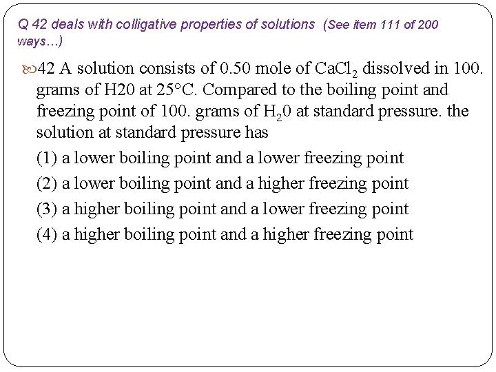 Q 42 deals with colligative properties of solutions (See item 111 of 200 ways…)