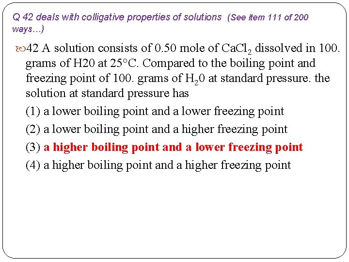 Q 42 deals with colligative properties of solutions (See item 111 of 200 ways…)