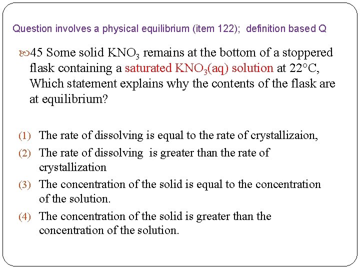 Question involves a physical equilibrium (item 122); definition based Q 45 Some solid KNO