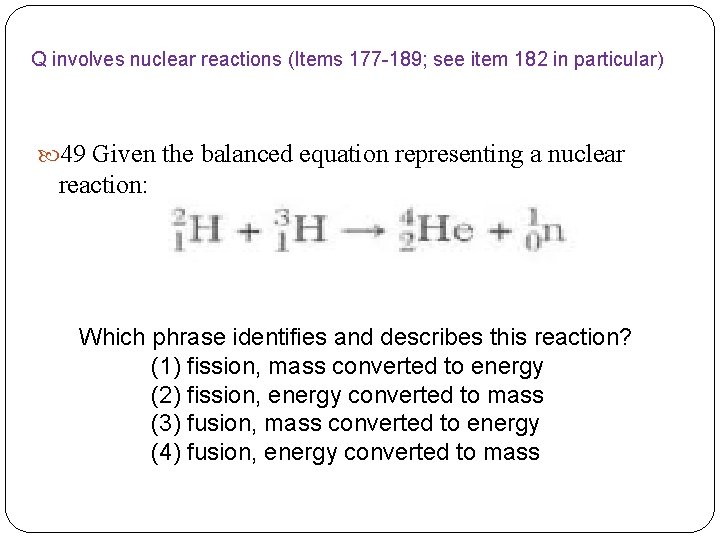 Q involves nuclear reactions (Items 177 -189; see item 182 in particular) 49 Given