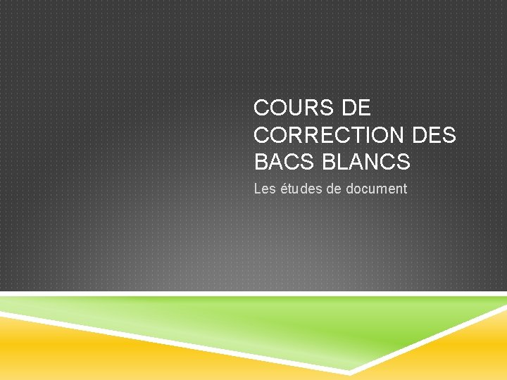 COURS DE CORRECTION DES BACS BLANCS Les études de document 