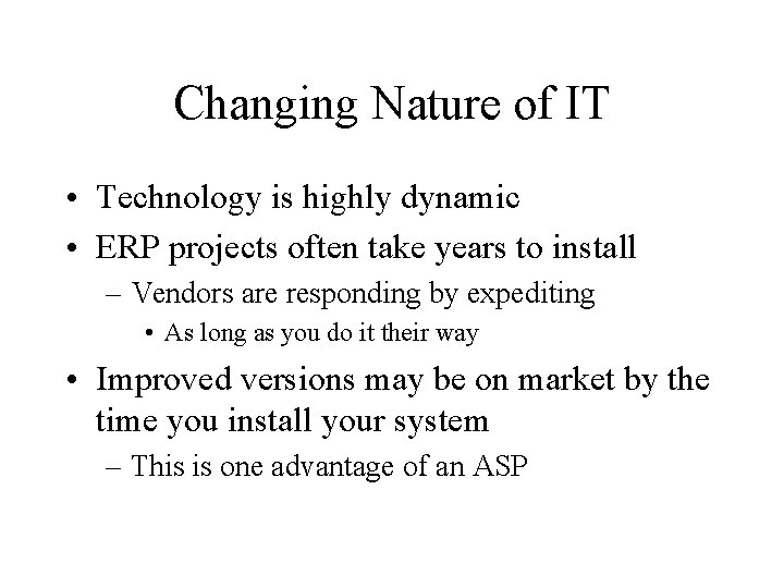 Changing Nature of IT • Technology is highly dynamic • ERP projects often take