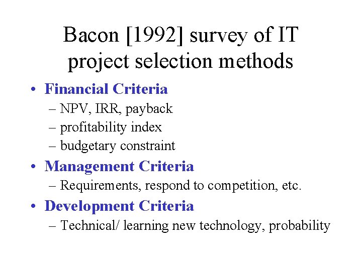 Bacon [1992] survey of IT project selection methods • Financial Criteria – NPV, IRR,