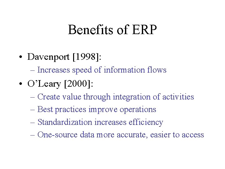 Benefits of ERP • Davenport [1998]: – Increases speed of information flows • O’Leary