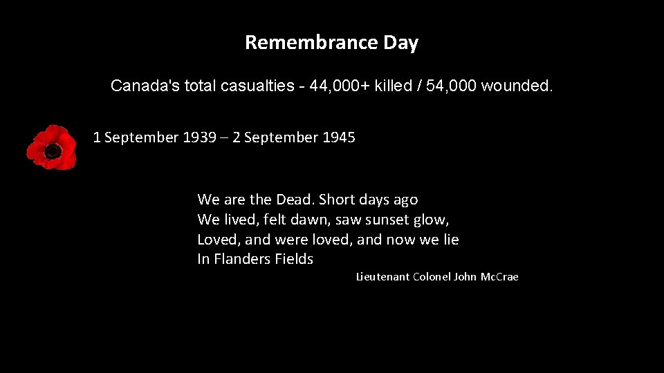Remembrance Day Canada's total casualties - 44, 000+ killed / 54, 000 wounded. 1