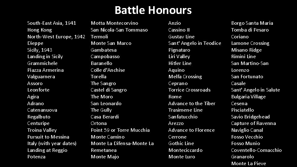 Battle Honours South-East Asia, 1941 Hong Kong North-West Europe, 1942 Dieppe Sicily, 1943 Landing
