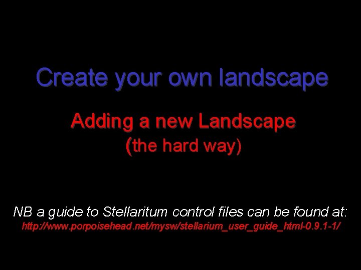 Create your own landscape Adding a new Landscape (the hard way) NB a guide