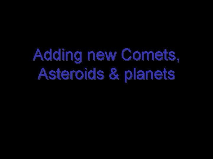 Adding new Comets, Asteroids & planets 