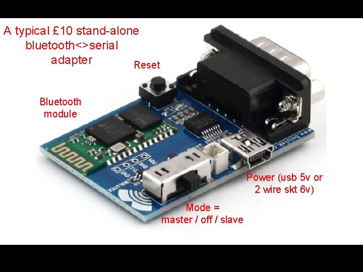 A typical £ 10 stand-alone bluetooth<>serial adapter Reset Bluetooth module Power (usb 5 v