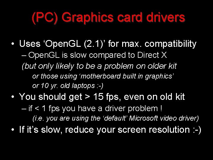 (PC) Graphics card drivers • Uses ‘Open. GL (2. 1)’ for max. compatibility –