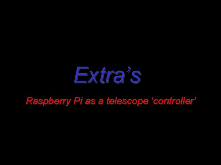 Extra’s Raspberry Pi as a telescope ‘controller’ 