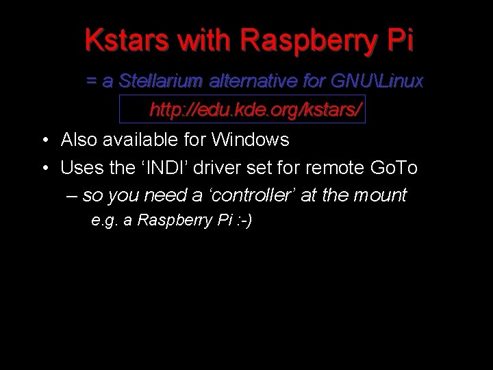 Kstars with Raspberry Pi = a Stellarium alternative for GNULinux http: //edu. kde. org/kstars/