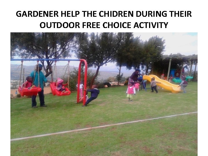GARDENER HELP THE CHIDREN DURING THEIR OUTDOOR FREE CHOICE ACTIVITY GARDENER HELP THE CHIDREN DURING THEIR OUTDOOR FREE CHOICE ACTIVITY