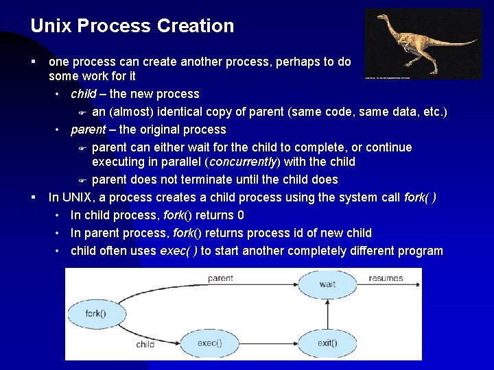 Unix Process Creation § § one process can create another process, perhaps to do