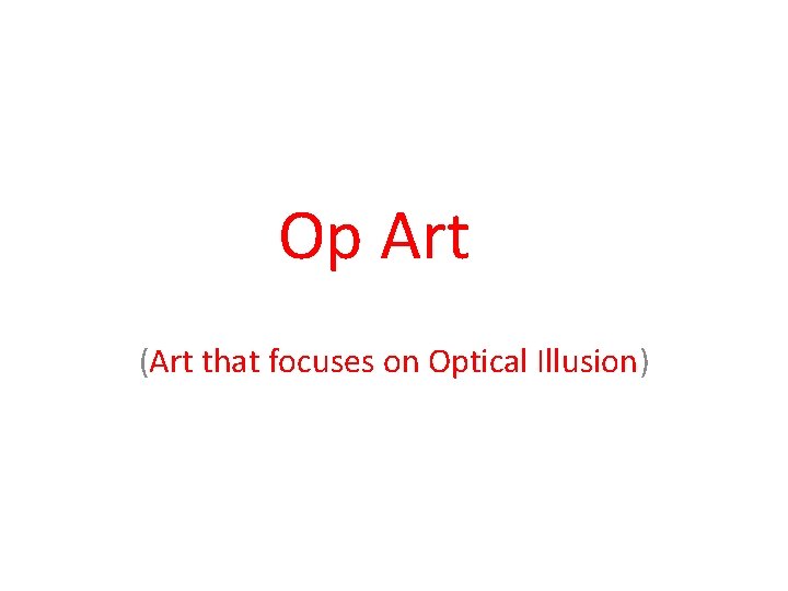 Op Art (Art that focuses on Optical Illusion) 