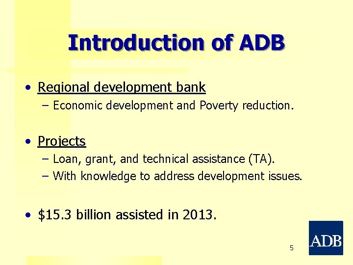 Introduction of ADB • Regional development bank – Economic development and Poverty reduction. •