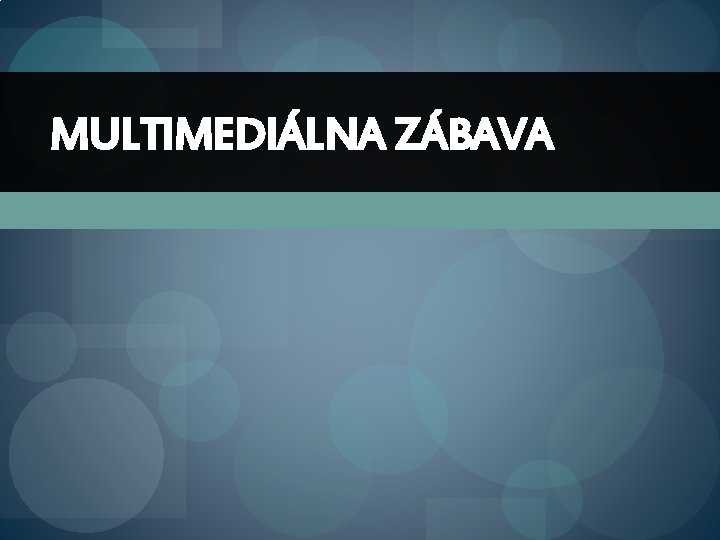 MULTIMEDIÁLNA ZÁBAVA 