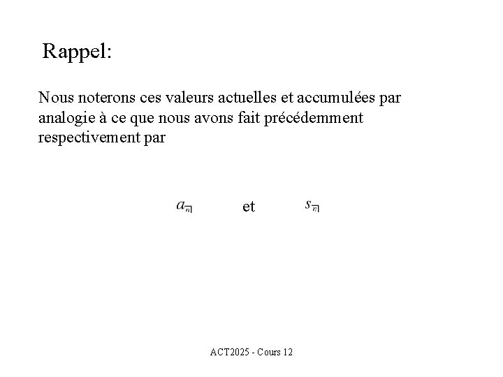 Rappel: Nous noterons ces valeurs actuelles et accumulées par analogie à ce que nous