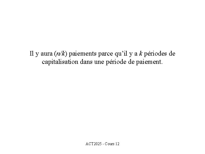 Il y aura (n/k) paiements parce qu’il y a k périodes de capitalisation dans