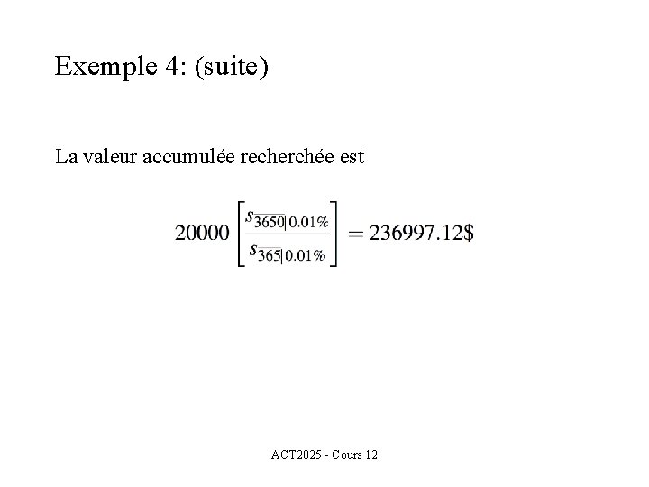 Exemple 4: (suite) La valeur accumulée recherchée est ACT 2025 - Cours 12 