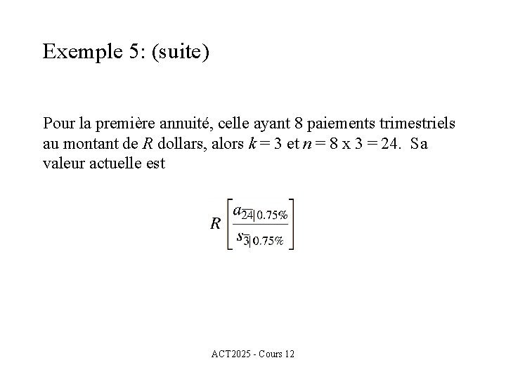 Exemple 5: (suite) Pour la première annuité, celle ayant 8 paiements trimestriels au montant