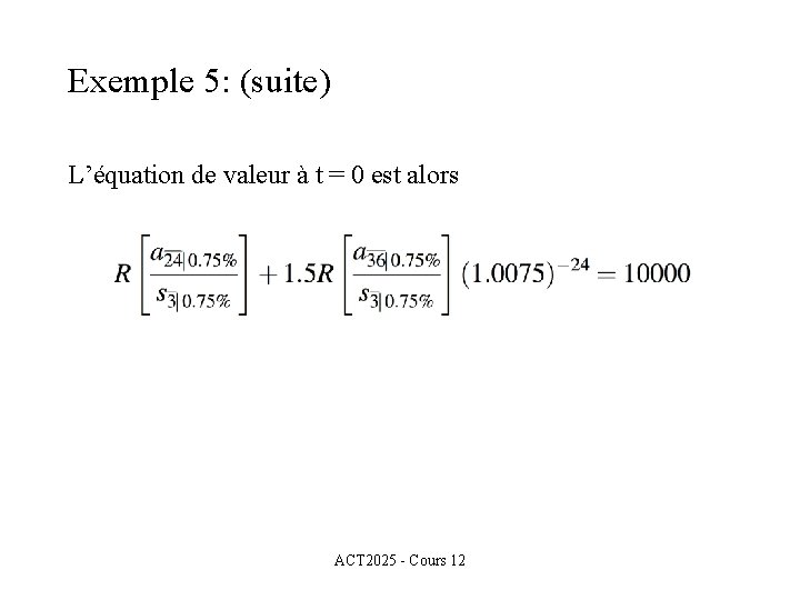 Exemple 5: (suite) L’équation de valeur à t = 0 est alors ACT 2025