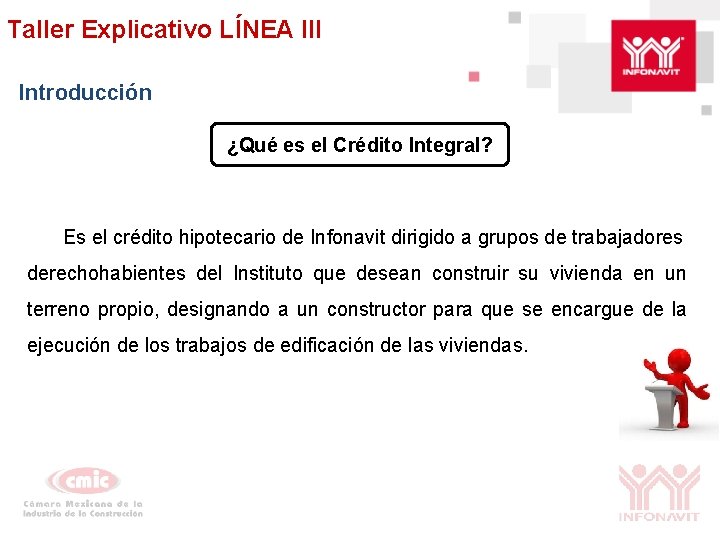 Taller Explicativo LÍNEA III Introducción ¿Qué es el Crédito Integral? Es el crédito hipotecario