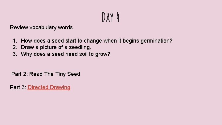 Review vocabulary words. Day 4 1. How does a seed start to change when