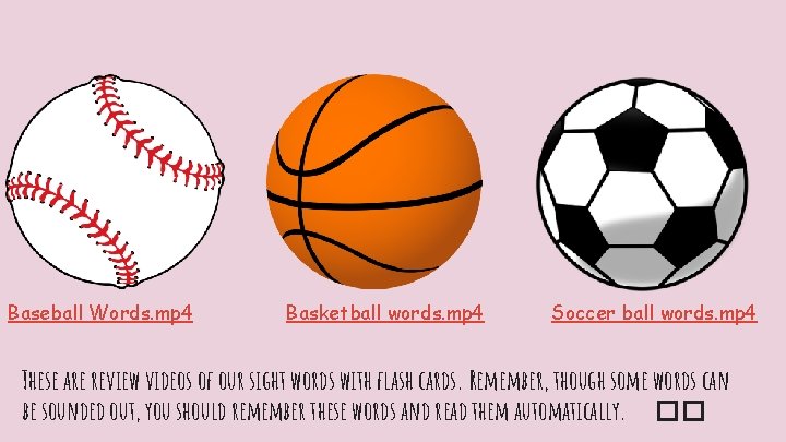 Baseball Words. mp 4 Basketball words. mp 4 Soccer ball words. mp 4 These