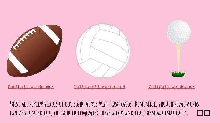 Football words. mp 4 Volleyball words. mp 4 Golfball words. mp 4 These are