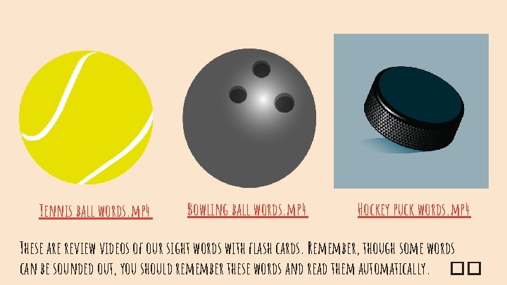 Tennis ball words. mp 4 Bowling ball words. mp 4 Hockey puck words. mp