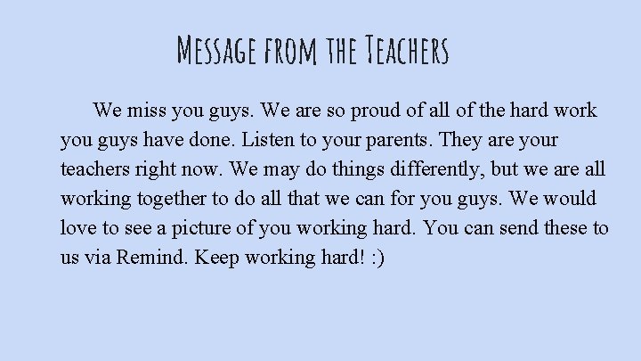 Message from the Teachers We miss you guys. We are so proud of all