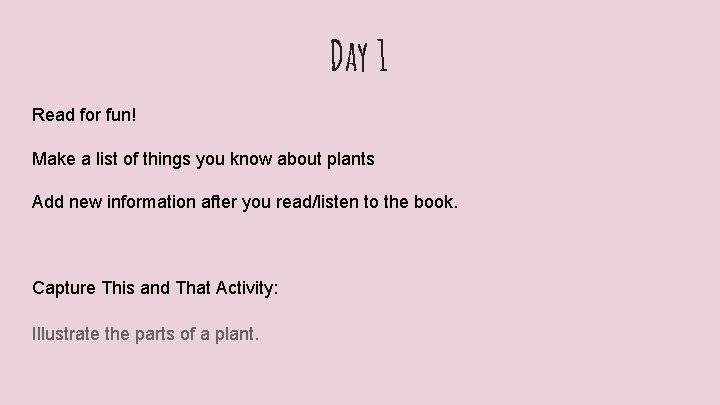 Day 1 Read for fun! Make a list of things you know about plants