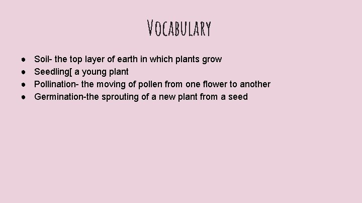 Vocabulary ● ● Soil- the top layer of earth in which plants grow Seedling[