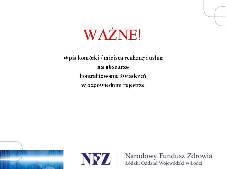 WAŻNE! Wpis komórki / miejsca realizacji usług na obszarze kontraktowania świadczeń w odpowiednim rejestrze