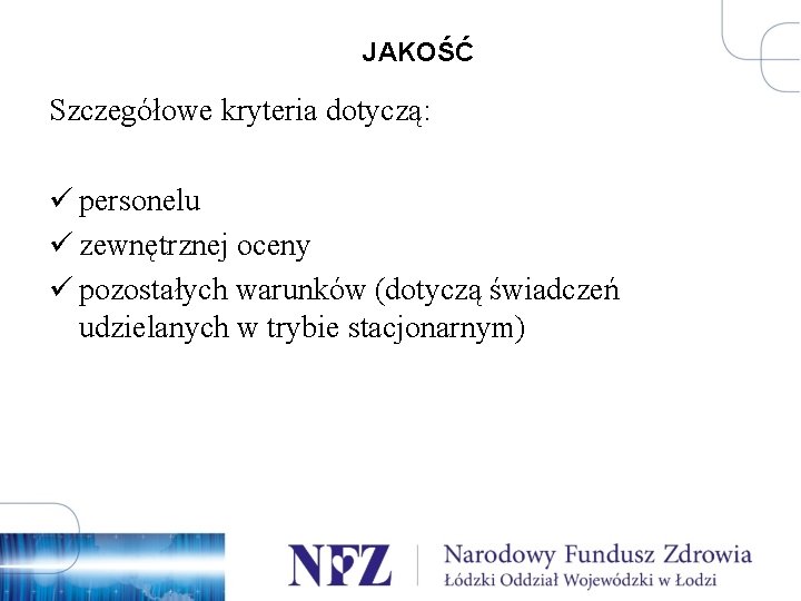 JAKOŚĆ Szczegółowe kryteria dotyczą: ü personelu ü zewnętrznej oceny ü pozostałych warunków (dotyczą świadczeń