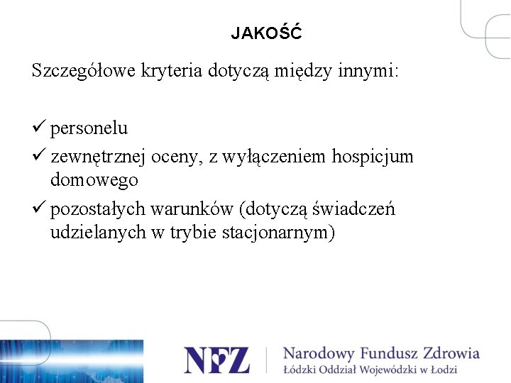 JAKOŚĆ Szczegółowe kryteria dotyczą między innymi: ü personelu ü zewnętrznej oceny, z wyłączeniem hospicjum