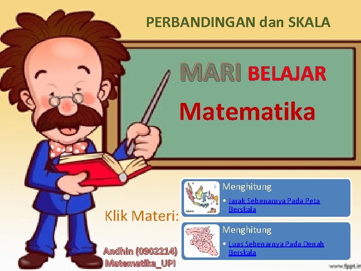 PERBANDINGAN dan SKALA MARI BELAJAR Matematika Menghitung Klik Materi: Andhin (0902214) Matematika_UPI • Jarak