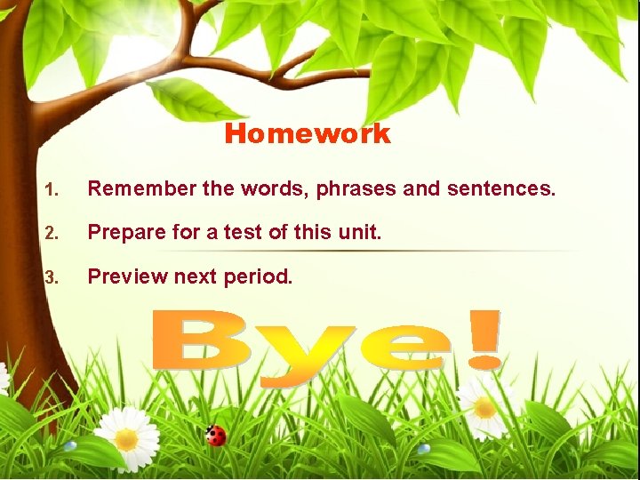 Homework 1. Remember the words, phrases and sentences. 2. Prepare for a test of Homework 1. Remember the words, phrases and sentences. 2. Prepare for a test of