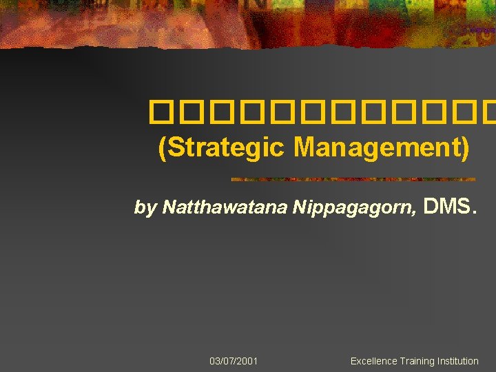 ������ (Strategic Management) by Natthawatana Nippagagorn, DMS. 03/07/2001 Excellence Training Institution 