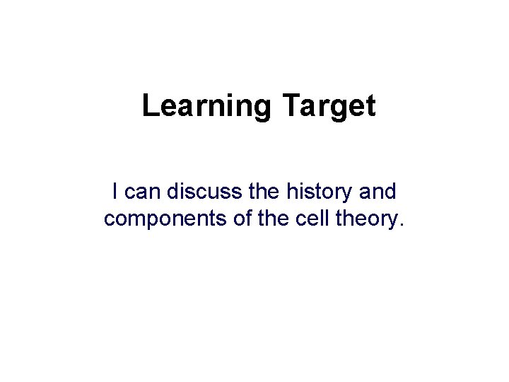 Learning Target I can discuss the history and components of the cell theory. 