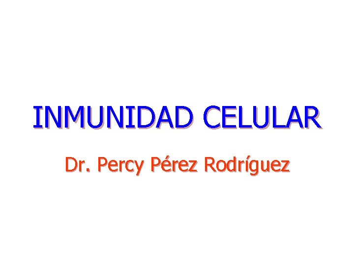 INMUNIDAD CELULAR Dr. Percy Pérez Rodríguez 