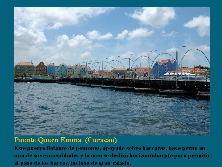 Puente Queen Emma (Curacao) Este puente flotante de pontones, apoyado sobre barcazas, hace perno