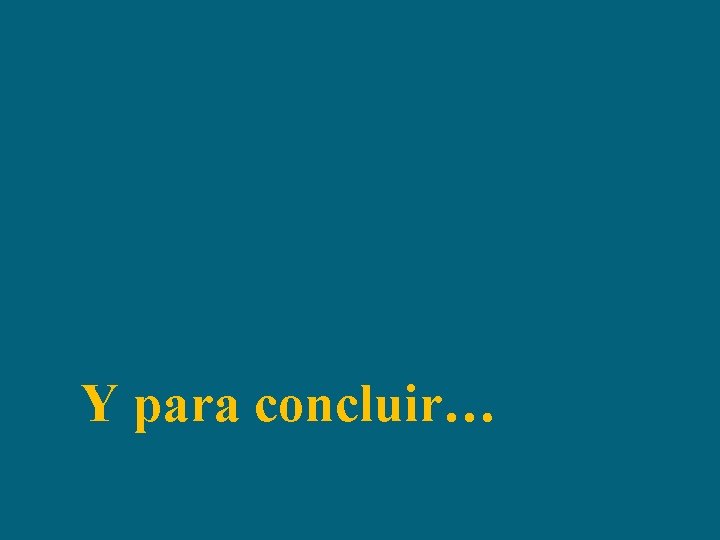 Y para concluir… 