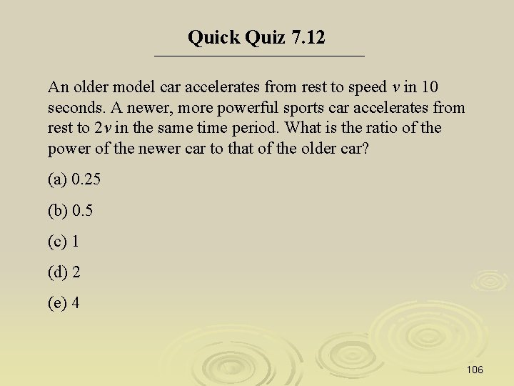 Quick Quiz 7. 12 An older model car accelerates from rest to speed v