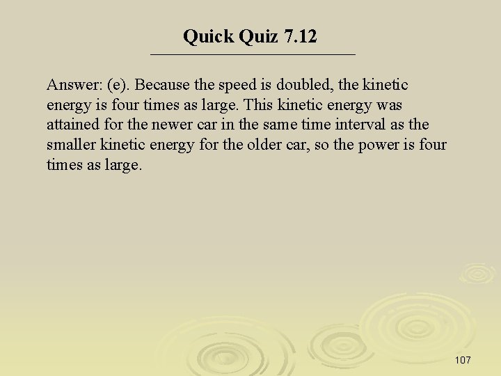 Quick Quiz 7. 12 Answer: (e). Because the speed is doubled, the kinetic energy