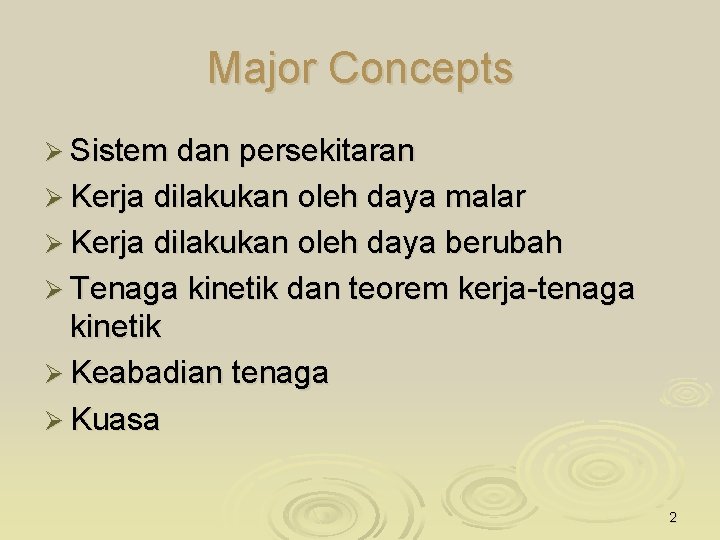 Major Concepts Ø Sistem dan persekitaran Ø Kerja dilakukan oleh daya malar Ø Kerja
