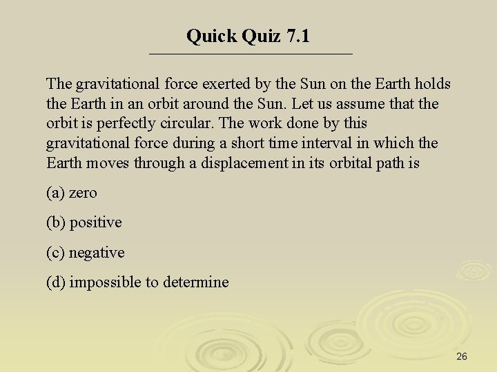 Quick Quiz 7. 1 The gravitational force exerted by the Sun on the Earth